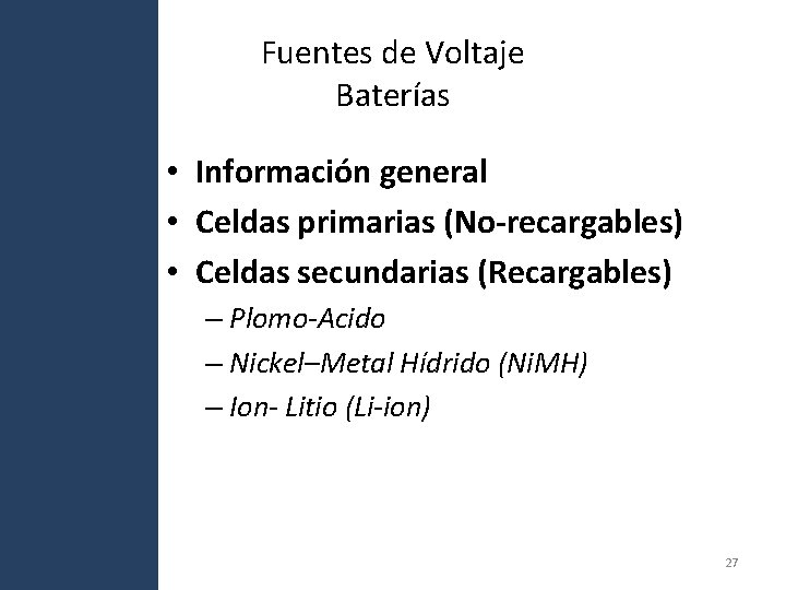 Fuentes de Voltaje Baterías • Información general • Celdas primarias (No-recargables) • Celdas secundarias Fuentes de Voltaje Baterías • Información general • Celdas primarias (No-recargables) • Celdas secundarias