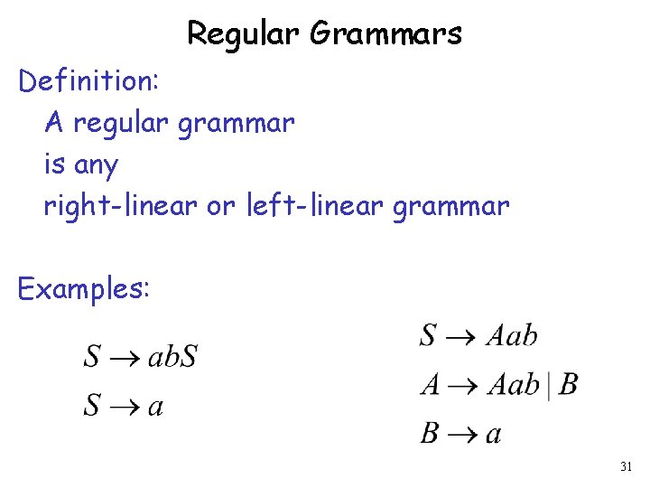 Regular Grammars Definition: A regular grammar is any right-linear or left-linear grammar Examples: 31