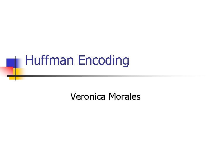 Huffman Encoding Veronica Morales 
