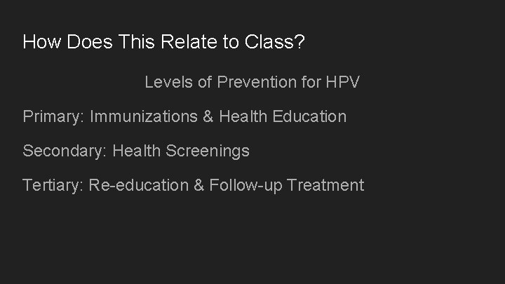 How Does This Relate to Class? Levels of Prevention for HPV Primary: Immunizations &