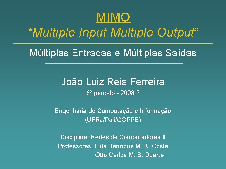 MIMO “Multiple Input Multiple Output” Múltiplas Entradas e Múltiplas Saídas João Luiz Reis Ferreira