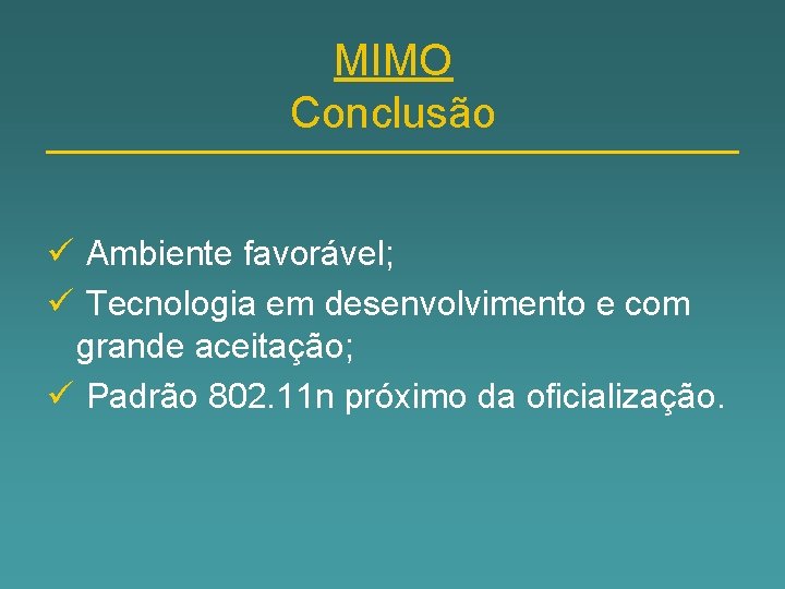 MIMO Conclusão ü Ambiente favorável; ü Tecnologia em desenvolvimento e com grande aceitação; ü