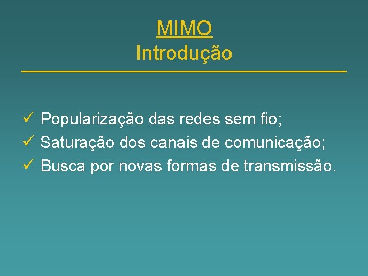 MIMO Introdução ü Popularização das redes sem fio; ü Saturação dos canais de comunicação;