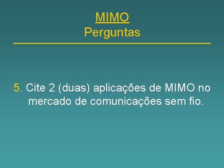 MIMO Perguntas 5. Cite 2 (duas) aplicações de MIMO no mercado de comunicações sem