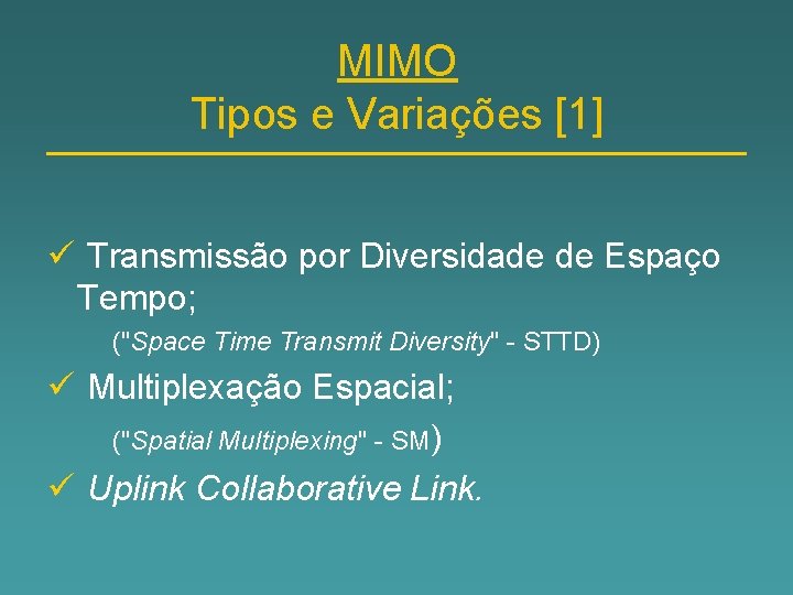 MIMO Tipos e Variações [1] ü Transmissão por Diversidade de Espaço Tempo; ("Space Time