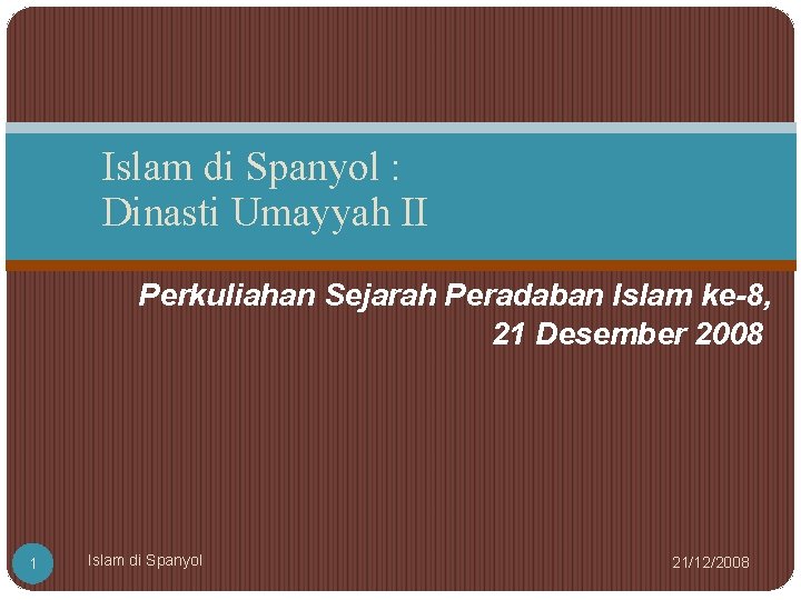 Islam di Spanyol : Dinasti Umayyah II Perkuliahan Sejarah Peradaban Islam ke-8, 21 Desember