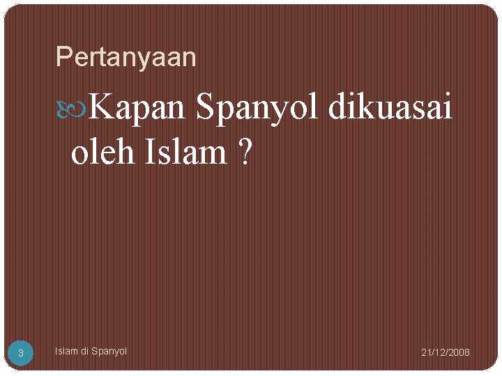 Pertanyaan Kapan Spanyol dikuasai oleh Islam ? 3 Islam di Spanyol 21/12/2008 