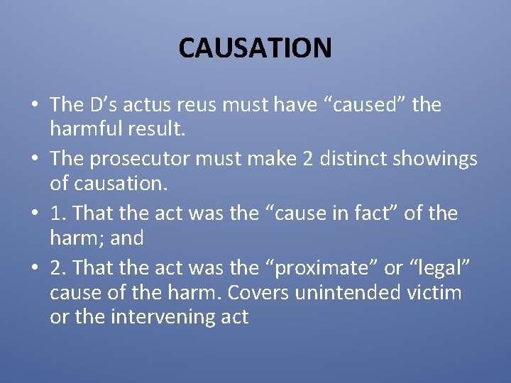 CAUSATION • The D’s actus reus must have “caused” the harmful result. • The