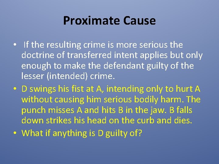 Proximate Cause • If the resulting crime is more serious the doctrine of transferred