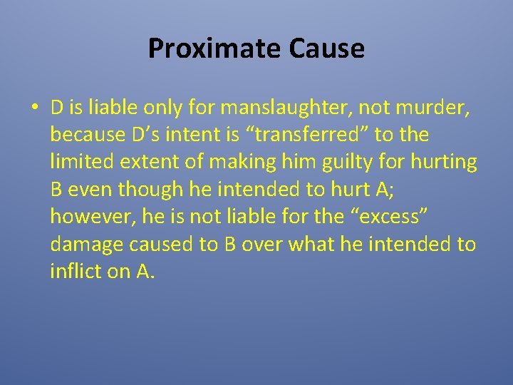 Proximate Cause • D is liable only for manslaughter, not murder, because D’s intent