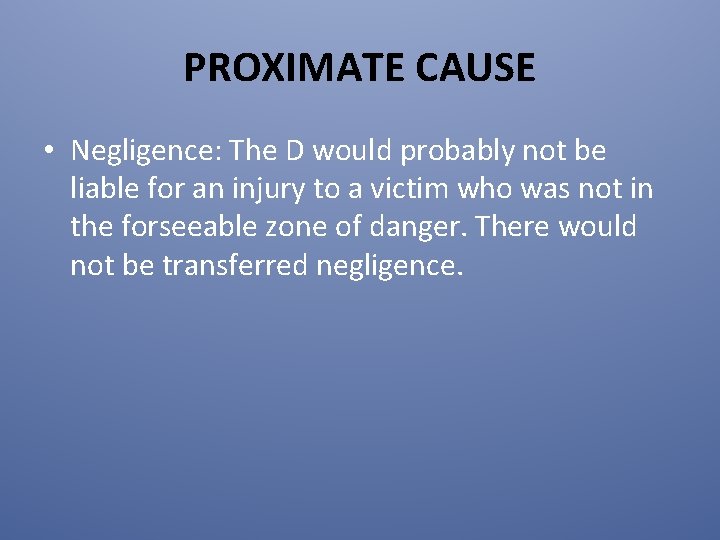 PROXIMATE CAUSE • Negligence: The D would probably not be liable for an injury