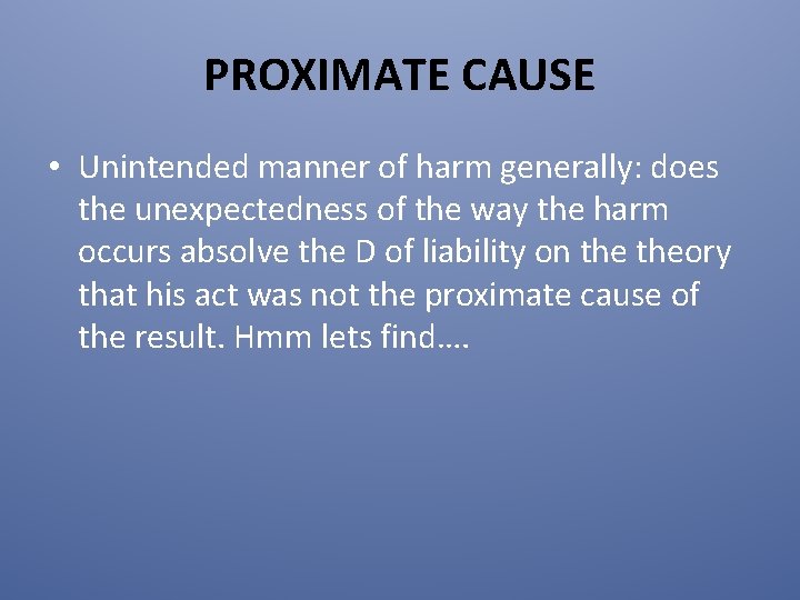PROXIMATE CAUSE • Unintended manner of harm generally: does the unexpectedness of the way