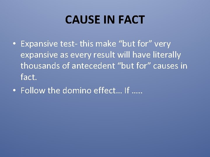 CAUSE IN FACT • Expansive test- this make “but for” very expansive as every