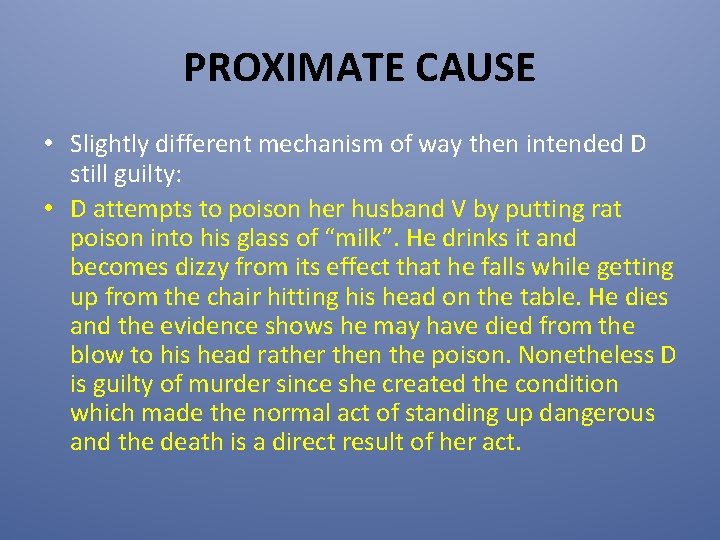 PROXIMATE CAUSE • Slightly different mechanism of way then intended D still guilty: •