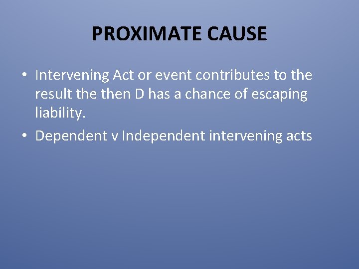 PROXIMATE CAUSE • Intervening Act or event contributes to the result then D has