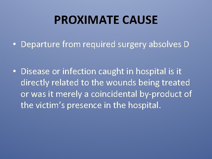 PROXIMATE CAUSE • Departure from required surgery absolves D • Disease or infection caught