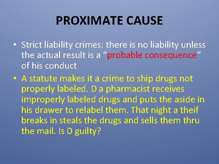 PROXIMATE CAUSE • Strict liability crimes: there is no liability unless the actual result