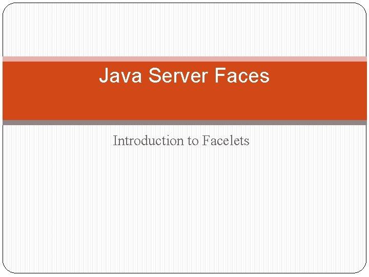 Java Server Faces Introduction to Facelets Topics in