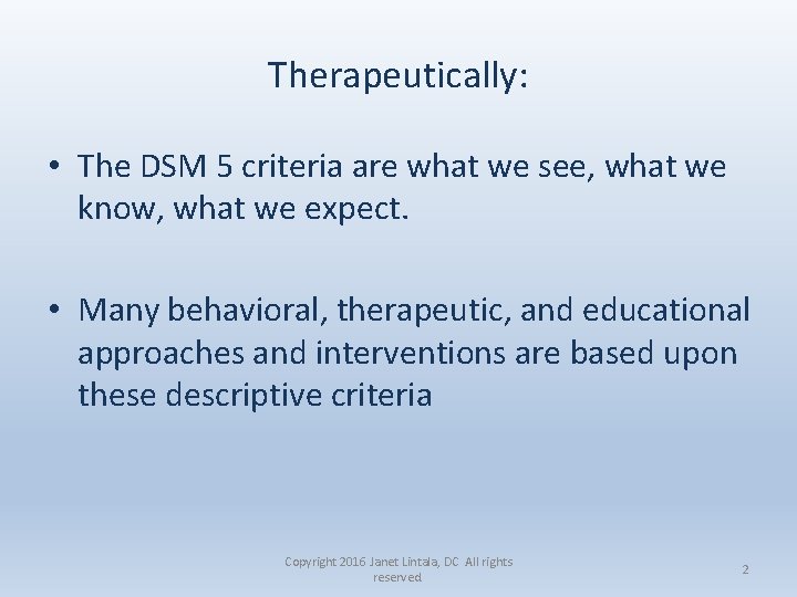 Therapeutically: • The DSM 5 criteria are what we see, what we know, what