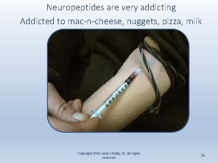 Neuropeptides are very addicting Addicted to mac-n-cheese, nuggets, pizza, milk Copyright 2016 Janet Lintala,