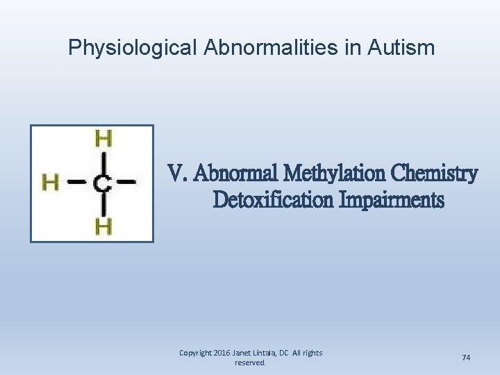 Physiological Abnormalities in Autism V. Abnormal Methylation Chemistry Detoxification Impairments Copyright 2016 Janet Lintala,