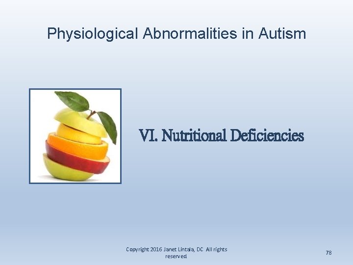 Physiological Abnormalities in Autism VI. Nutritional Deficiencies Copyright 2016 Janet Lintala, DC All rights
