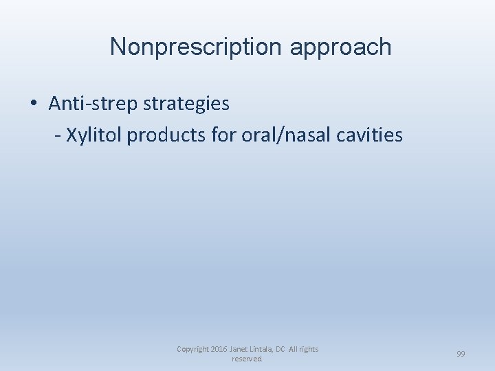 Nonprescription approach • Anti-strep strategies - Xylitol products for oral/nasal cavities Copyright 2016 Janet