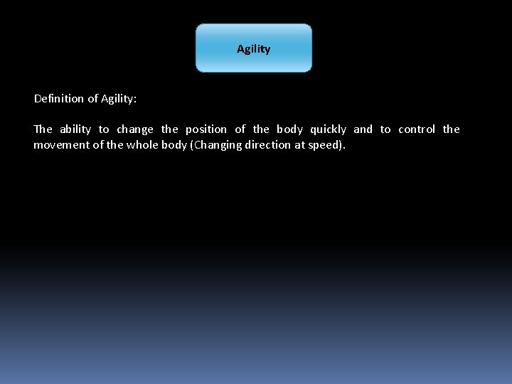 Agility Definition of Agility: The ability to change the position of the body quickly