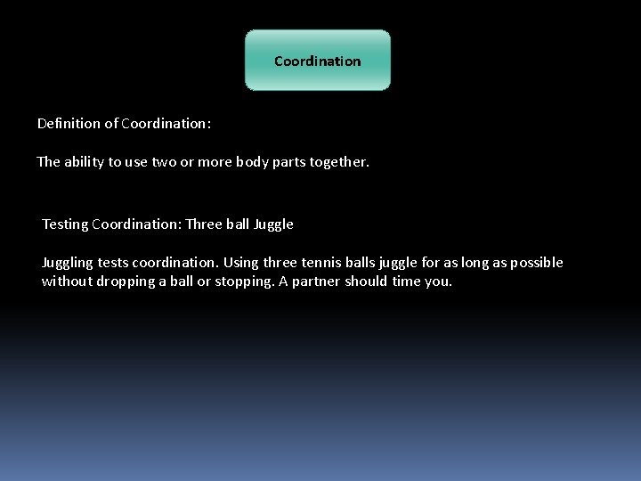 Coordination Definition of Coordination: The ability to use two or more body parts together.