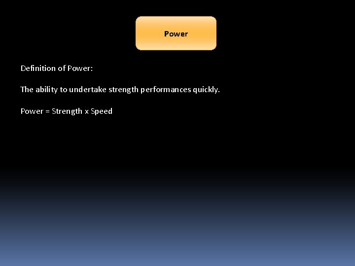 Power Definition of Power: The ability to undertake strength performances quickly. Power = Strength