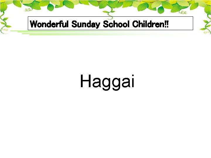 Wonderful Sunday School Children!! Haggai 