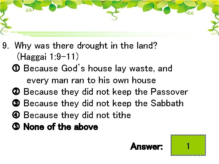 9. Why was there drought in the land? (Haggai 1: 9 -11) Because God’s
