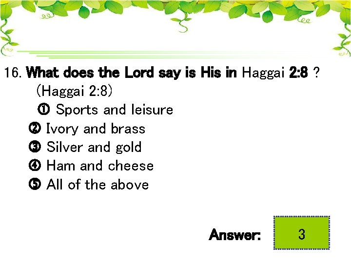 16. What does the Lord say is His in Haggai 2: 8 ? (Haggai