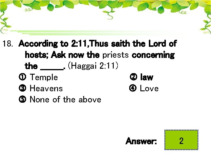 18. According to 2: 11, Thus saith the Lord of hosts; Ask now the