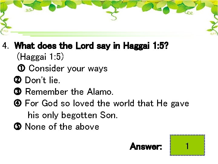 4. What does the Lord say in Haggai 1: 5? (Haggai 1: 5) Consider