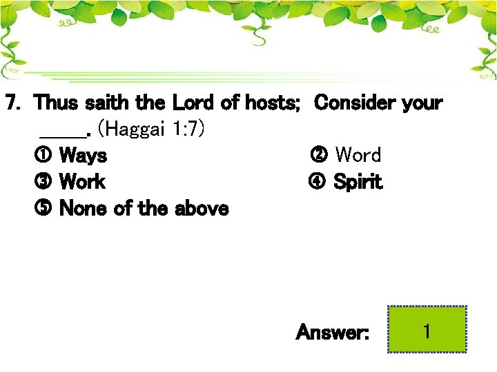 7. Thus saith the Lord of hosts; Consider your _______. (Haggai 1: 7) Ways