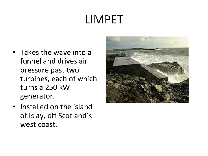 LIMPET • Takes the wave into a funnel and drives air pressure past two