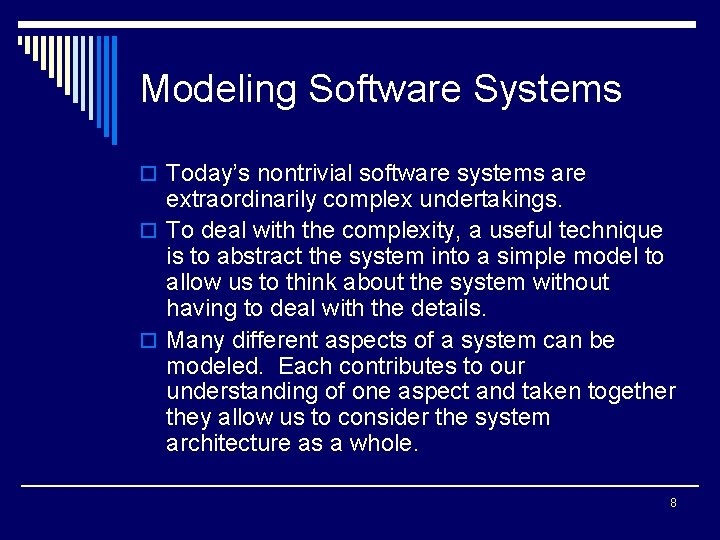 Modeling Software Systems o Today’s nontrivial software systems are extraordinarily complex undertakings. o To