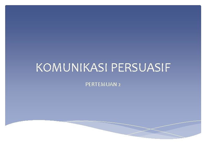 KOMUNIKASI PERSUASIF PERTEMUAN 2 