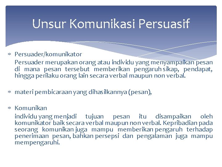 Unsur Komunikasi Persuasif Persuader/komunikator Persuader merupakan orang atau individu yang menyampaikan pesan di mana