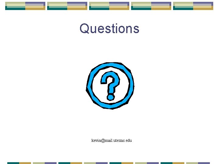 Questions kevin@mail. utexas. edu 