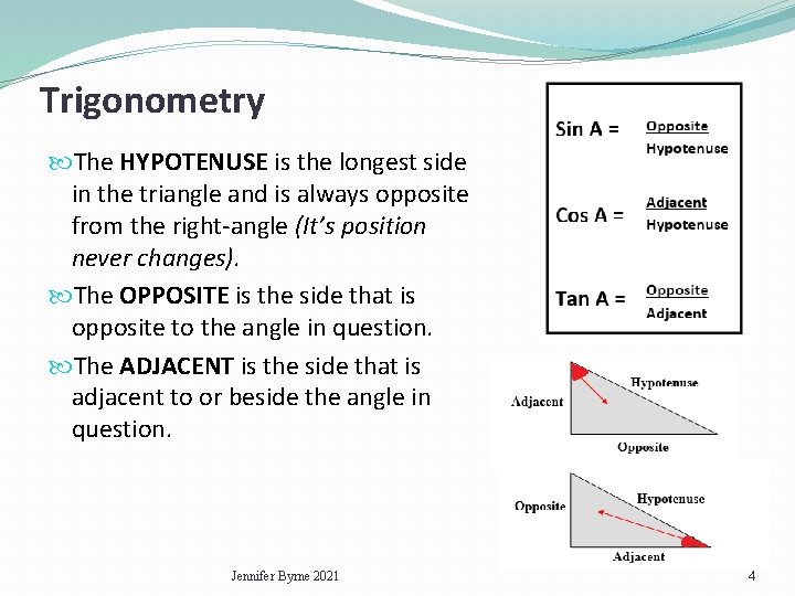 Trigonometry The HYPOTENUSE is the longest side in the triangle and is always opposite