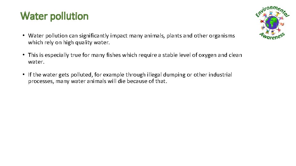 Water pollution • Water pollution can significantly impact many animals, plants and other organisms