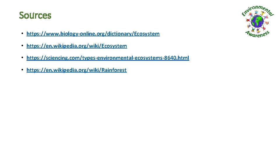 Sources • https: //www. biology-online. org/dictionary/Ecosystem • https: //en. wikipedia. org/wiki/Ecosystem • https: //sciencing.