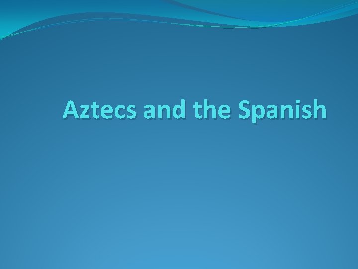 Aztecs and the Spanish 