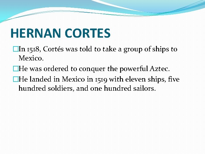 HERNAN CORTES �In 1518, Cortés was told to take a group of ships to