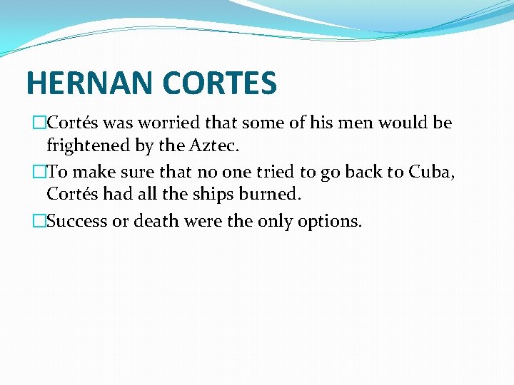 HERNAN CORTES �Cortés was worried that some of his men would be frightened by