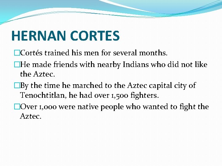 HERNAN CORTES �Cortés trained his men for several months. �He made friends with nearby
