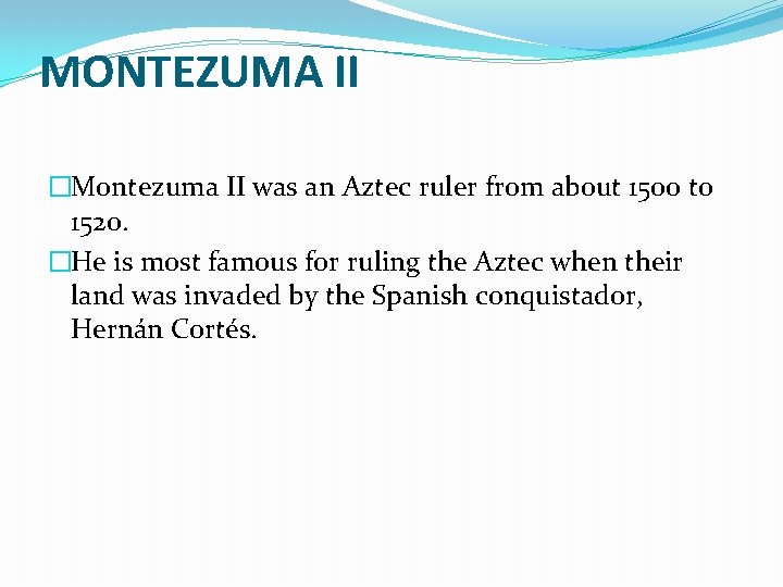 MONTEZUMA II �Montezuma II was an Aztec ruler from about 1500 to 1520. �He