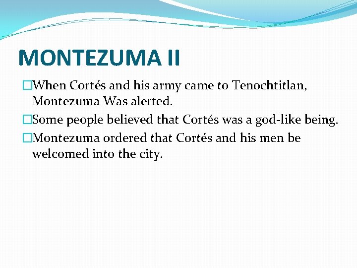 MONTEZUMA II �When Cortés and his army came to Tenochtitlan, Montezuma Was alerted. �Some